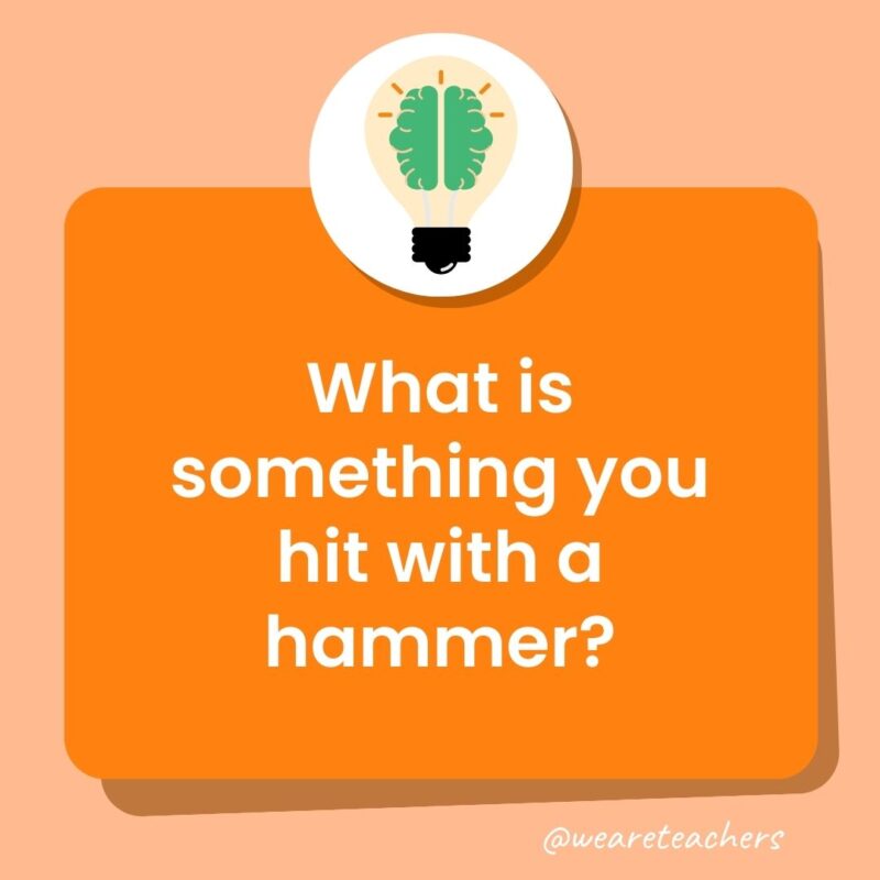 What is something you hit with a hammer?