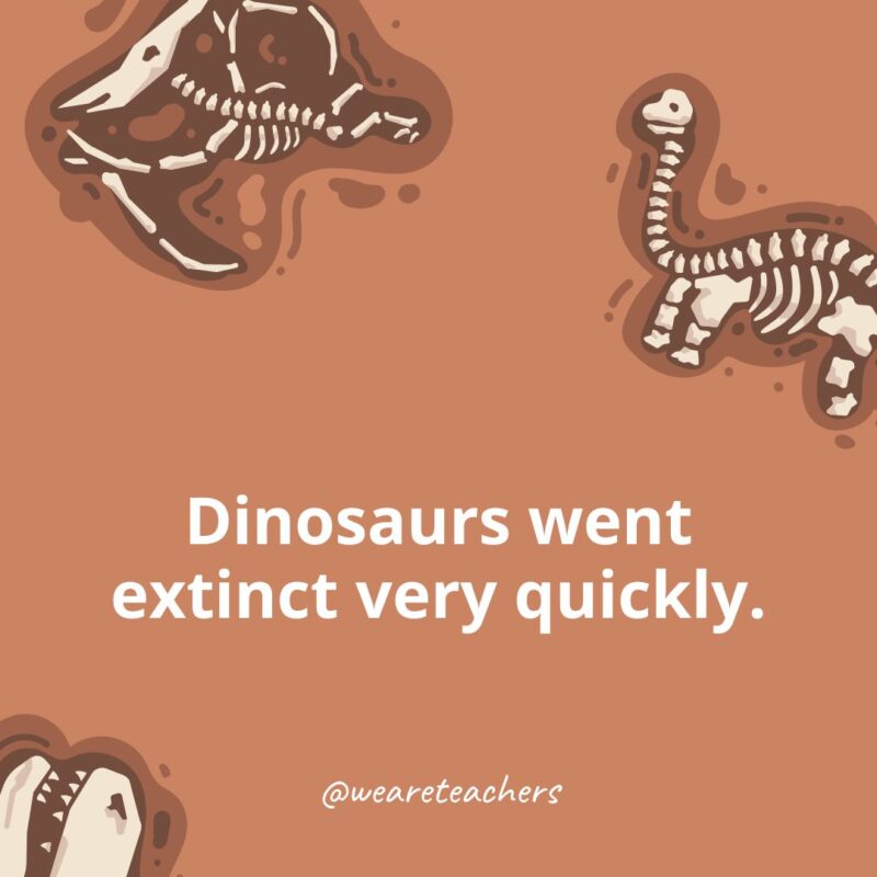 Dinosaurs went extinct very quickly.-dinosaur facts for kids