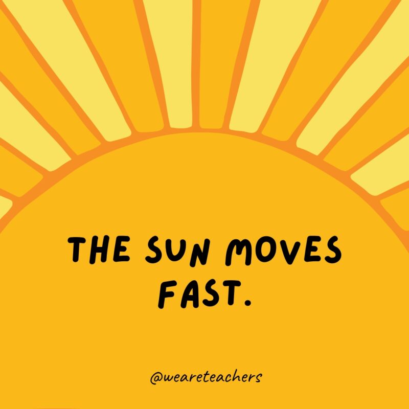 Facts about the sun: The sun moves FAST.