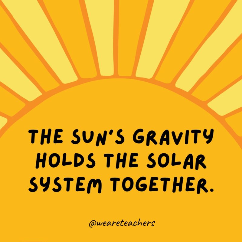 Facts about the sun: The sun's gravity holds the solar system together.