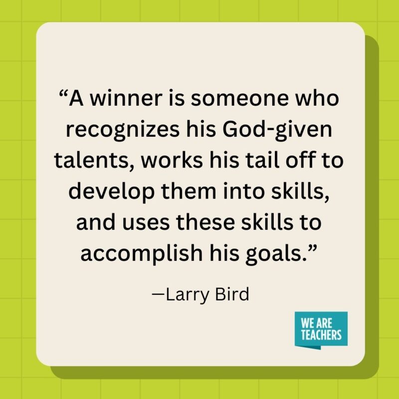 A winner is someone who recognizes his God-given talents, works his tail off to develop them into skills, and uses these skills to accomplish his goals.