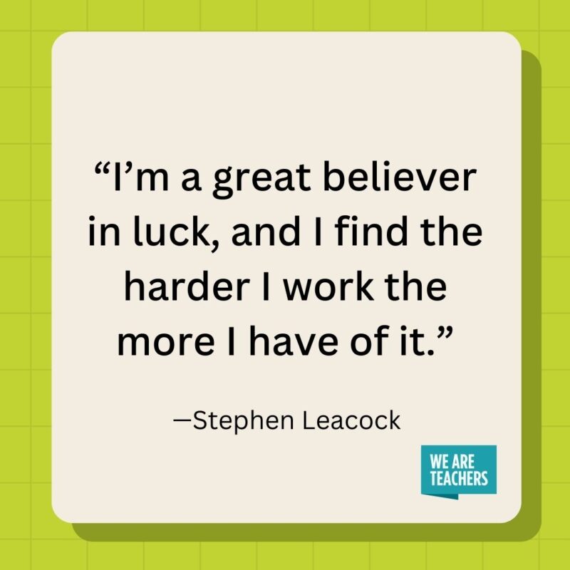 I'm a great believer in luck, and I find the harder I work the more I have of it.