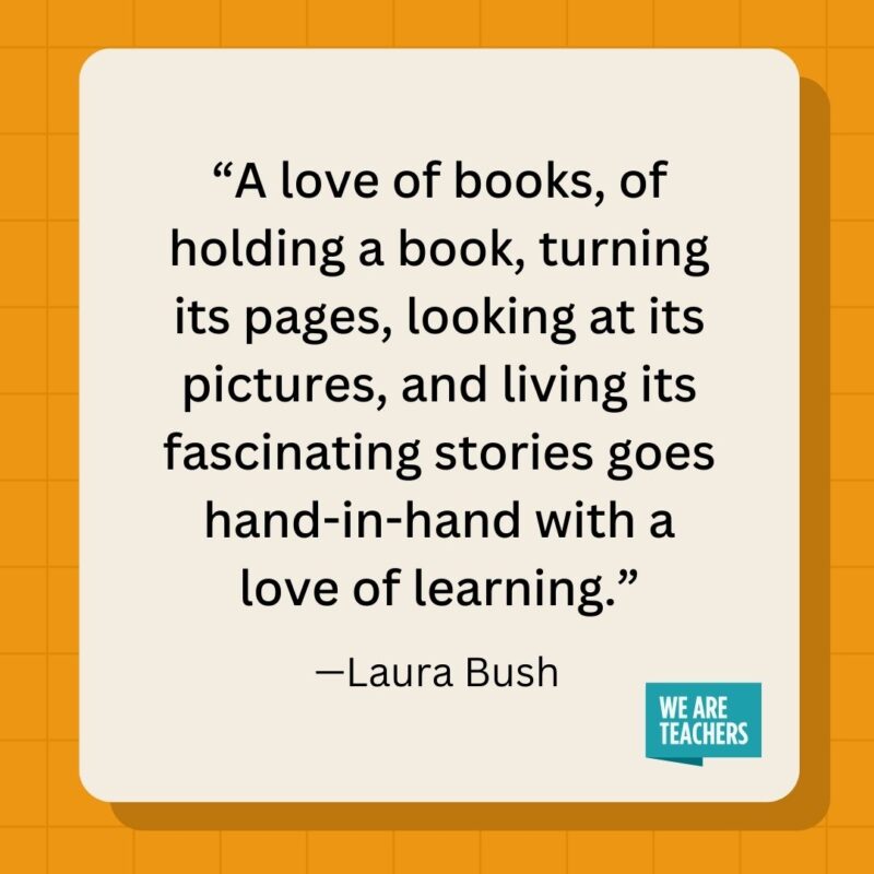 A love of books, of holding a book, turning its pages, looking at its pictures, and living its fascinating stories goes hand-in-hand with a love of learning.- inspirational quotes