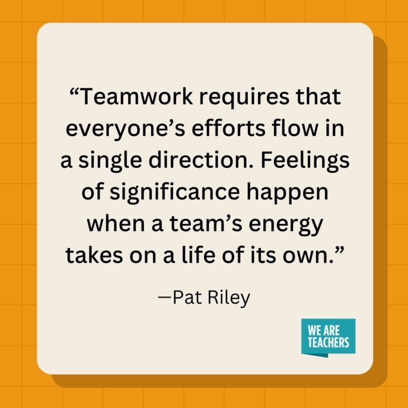 Teamwork requires that everyone's efforts flow in a single direction. Feelings of significance happen when a team's energy takes on a life of its own.