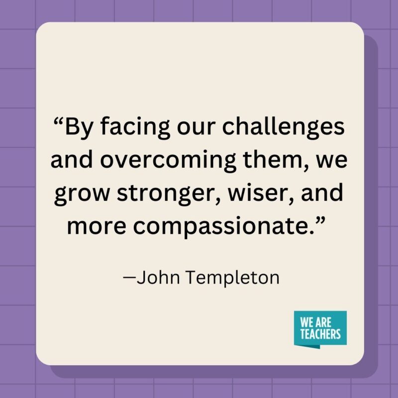 By facing our challenges and overcoming them, we grow stronger, wiser, and more compassionate.- inspirational quotes