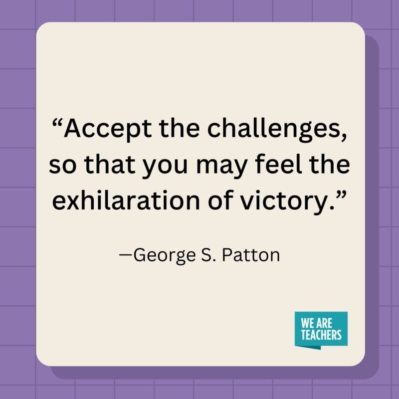 Accept the challenges, so that you may feel the exhilaration of victory.