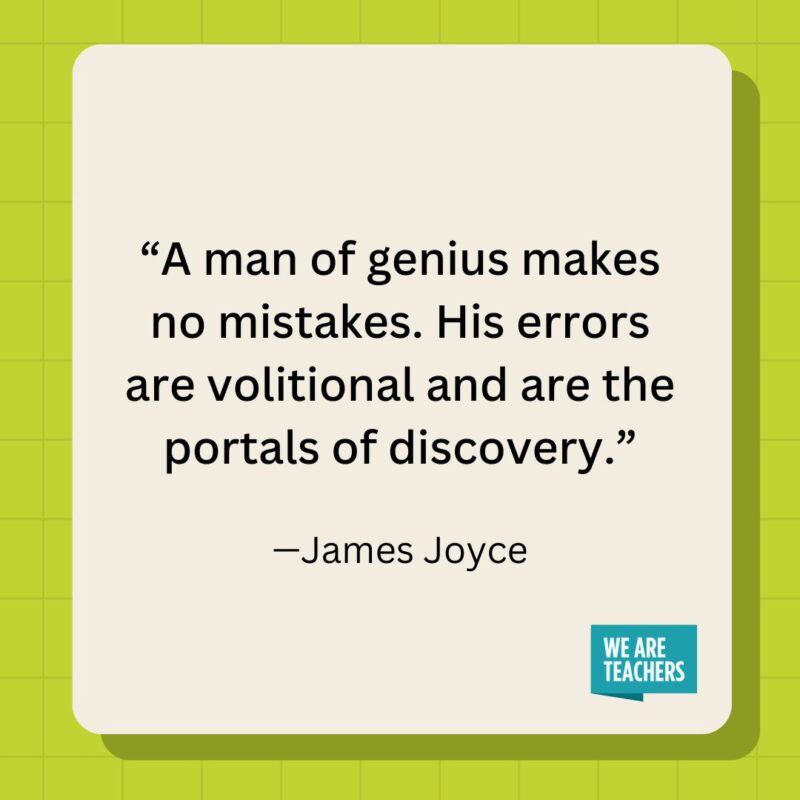 A man of genius makes no mistakes. His errors are volitional and are the portals of discovery.- inspirational quotes