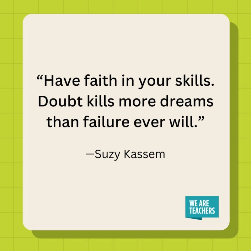 Have faith in your skills. Doubt kills more dreams than failure ever will.- inspirational quotes