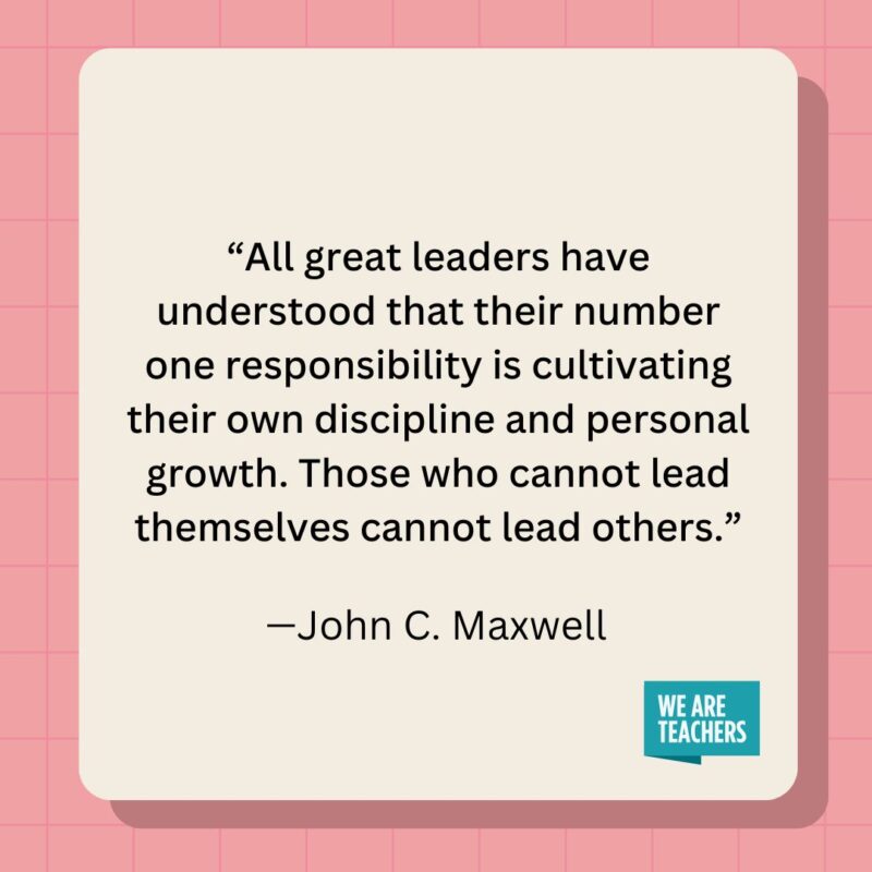 All great leaders have understood that their number one responsibility is cultivating their own discipline and personal growth. Those who cannot lead themselves cannot lead others.