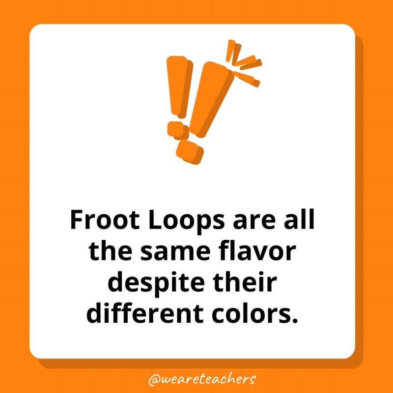 Weird fun facts - Froot Loops are all the same flavor despite their different colors.