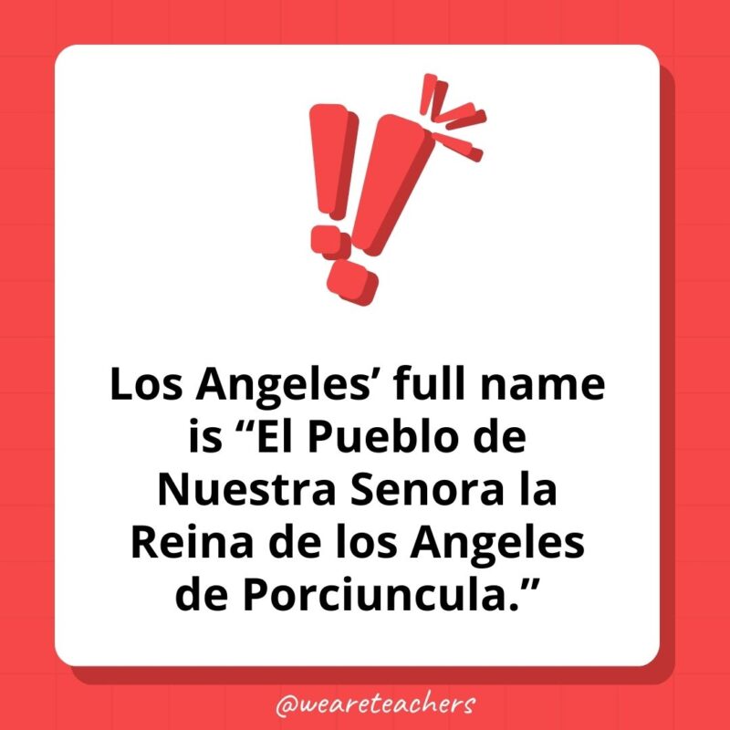 Los Angeles' full name is "El Pueblo de Nuestra Senora la Reina de los Angeles de Porciuncula."