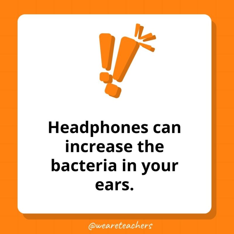 Weird fun facts - Headphones can increase the bacteria in your ears.