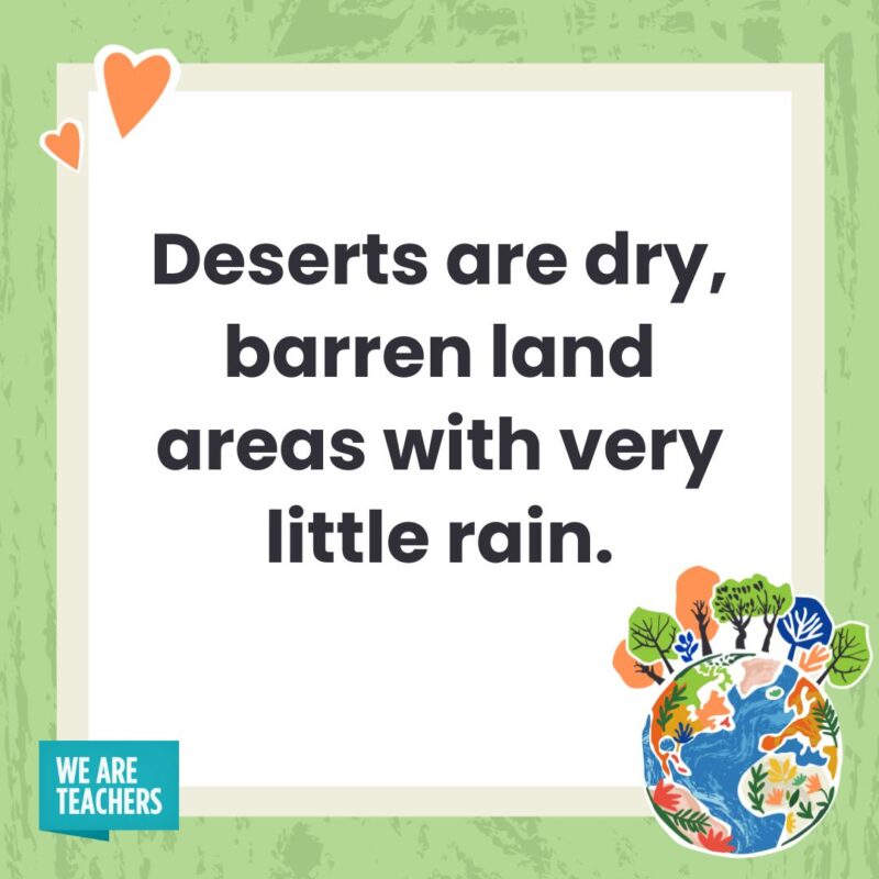 Deserts are dry, barren land areas with very little rain.